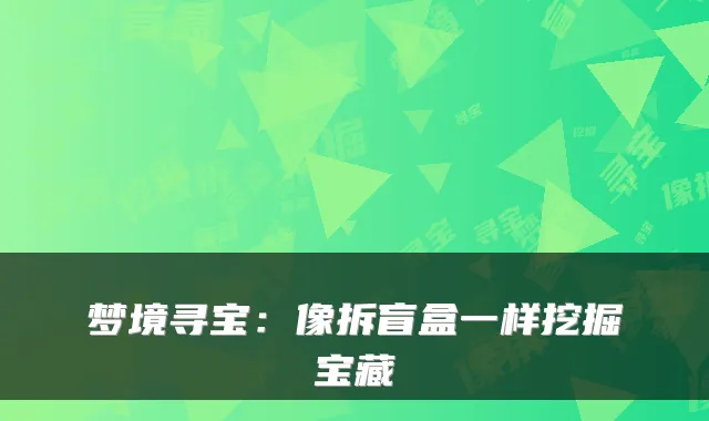 梦境寻宝：像拆盲盒一样挖掘宝藏