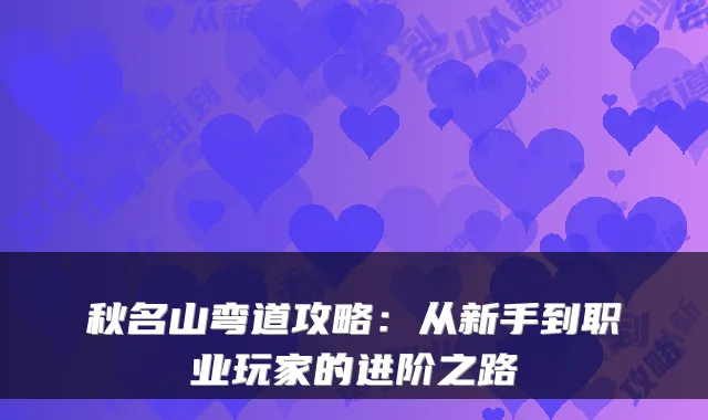 秋名山弯道攻略：从新手到职业玩家的进阶之路