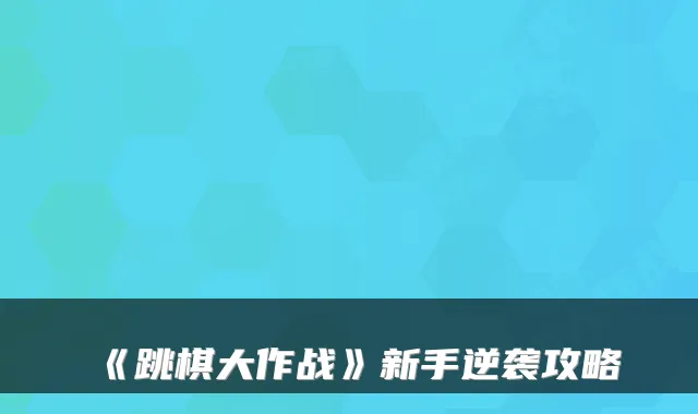 《跳棋大作战》新手逆袭攻略