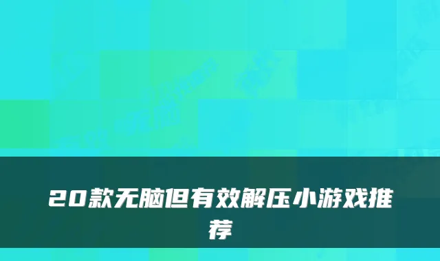 20款无脑但有效解压小游戏推荐