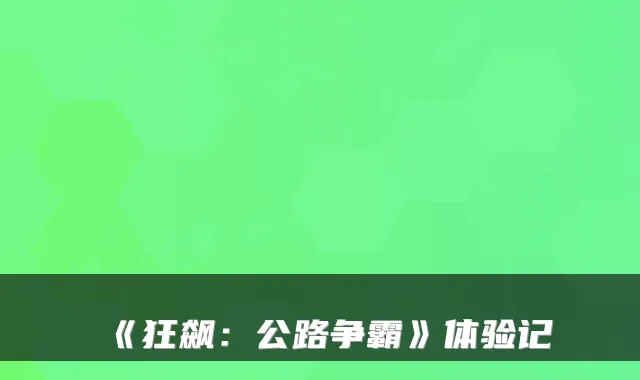 《狂飙：公路争霸》体验记