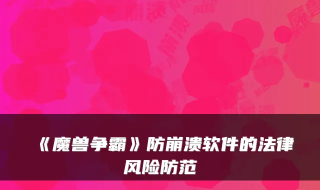 《魔兽争霸》防崩溃软件的法律风险防范