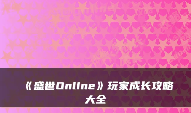 《盛世Online》玩家成长攻略大全