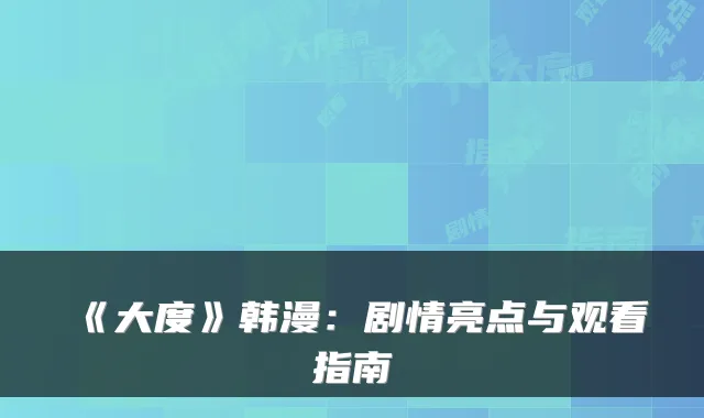 《大度》韩漫：剧情亮点与观看指南