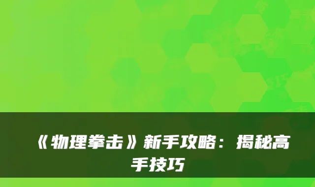 《物理拳击》新手攻略：揭秘高手技巧