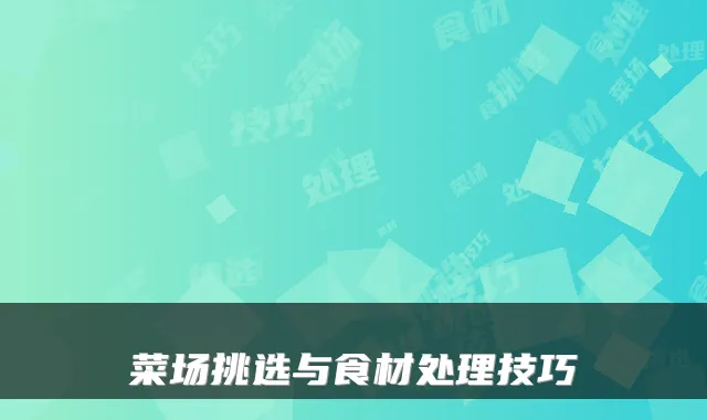 菜场挑选与食材处理技巧