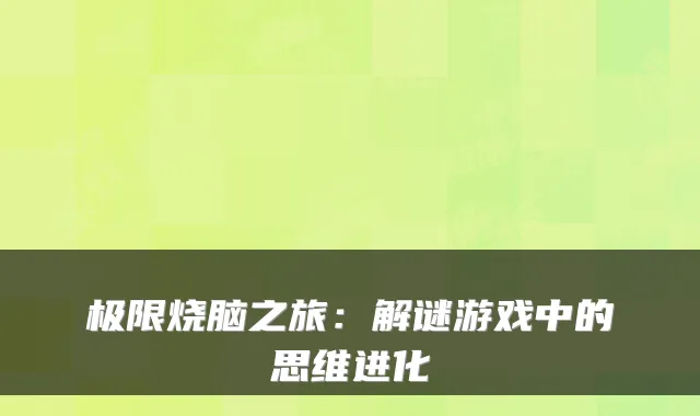 极限烧脑之旅：解谜游戏中的思维进化