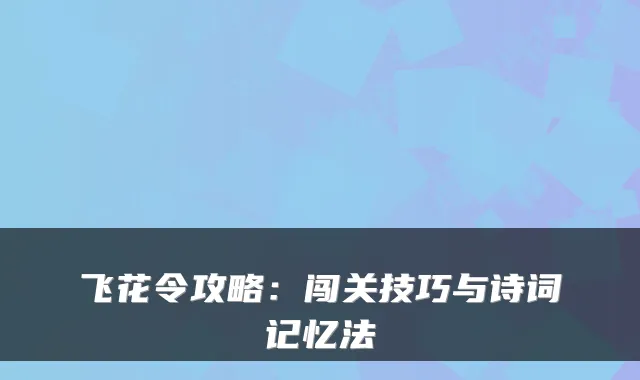 飞花令攻略：闯关技巧与诗词记忆法