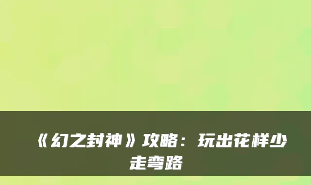 《幻之封神》攻略：玩出花样少走弯路