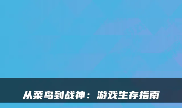 从菜鸟到战神：游戏生存指南