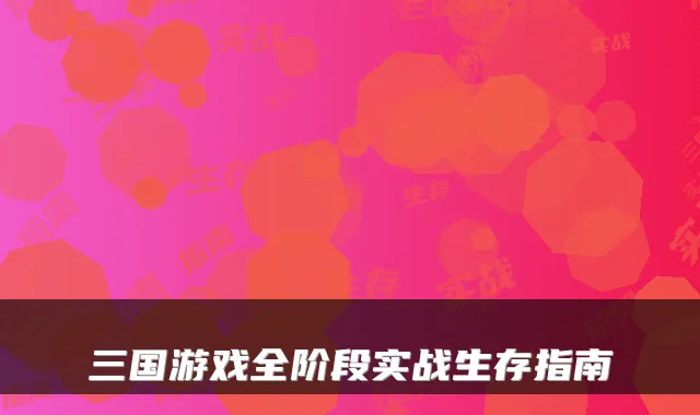 三国游戏全阶段实战生存指南