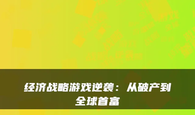 经济战略游戏逆袭：从破产到全球首富