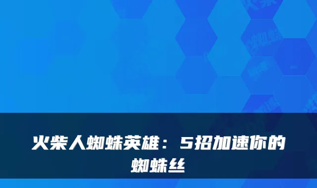 火柴人蜘蛛英雄：5招加速你的蜘蛛丝
