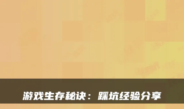 游戏生存秘诀：踩坑经验分享