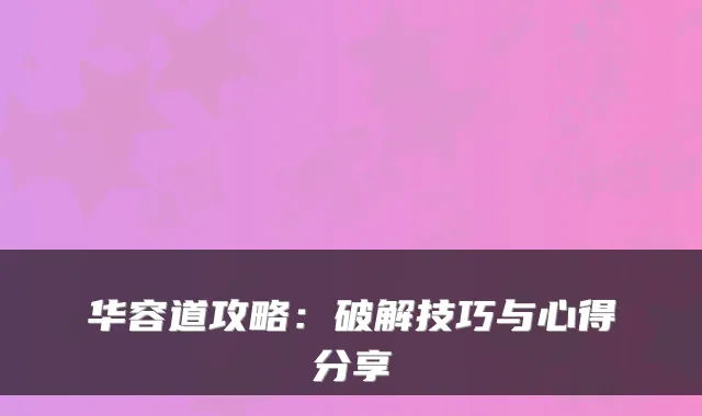 华容道攻略：破解技巧与心得分享