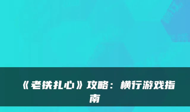 《老铁扎心》攻略：横行游戏指南