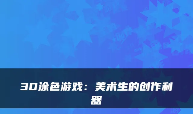3D涂色游戏：美术生的创作利器