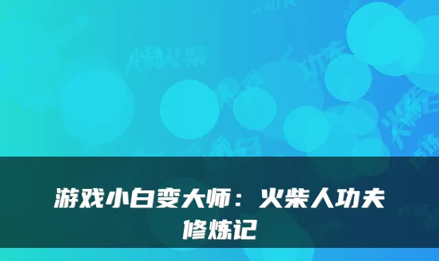 游戏小白变大师：火柴人功夫修炼记