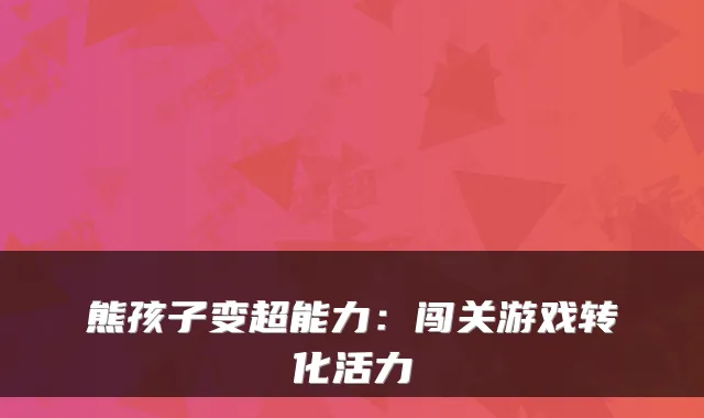 熊孩子变超能力：闯关游戏转化活力