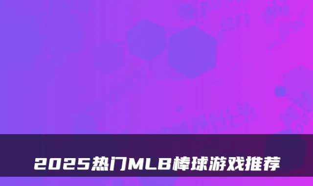 2025热门MLB棒球游戏推荐