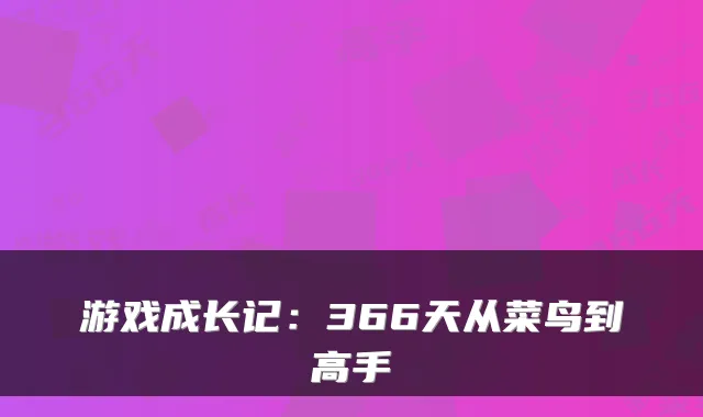 游戏成长记：366天从菜鸟到高手