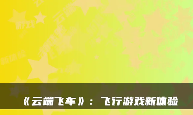 《云端飞车》：飞行游戏新体验