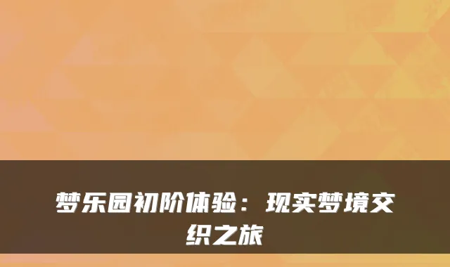 梦乐园初阶体验:现实梦境交织之旅