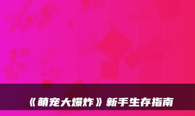 《萌宠大爆炸》新手生存指南