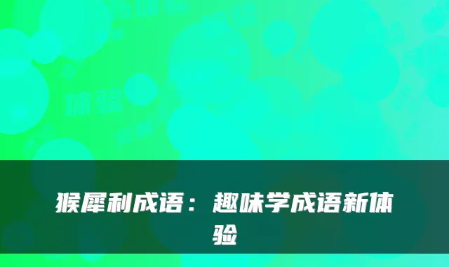 猴犀利成语:趣味学成语新体验