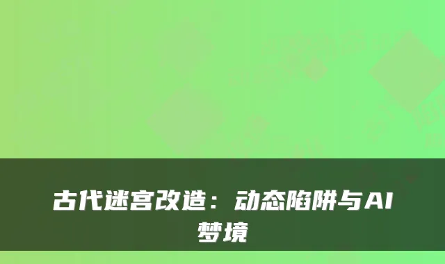 古代迷宫改造：动态陷阱与AI梦境