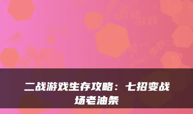 二战游戏生存攻略：七招变战场老油条