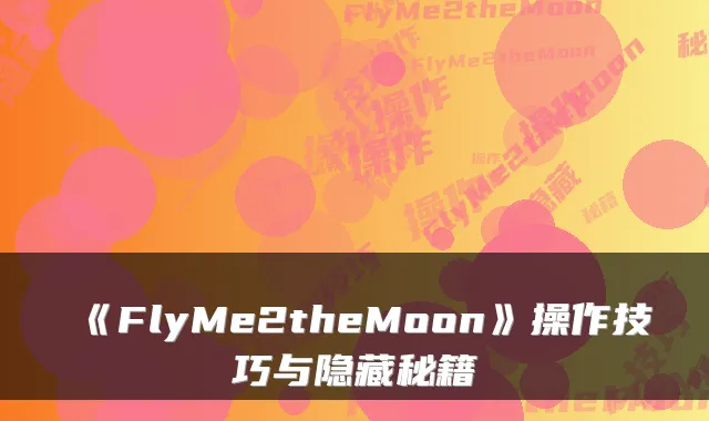 《FlyMe2theMoon》操作技巧与隐藏秘籍