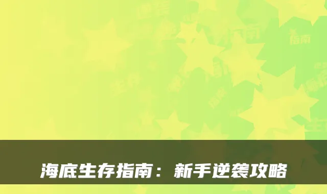 海底生存指南：新手逆袭攻略