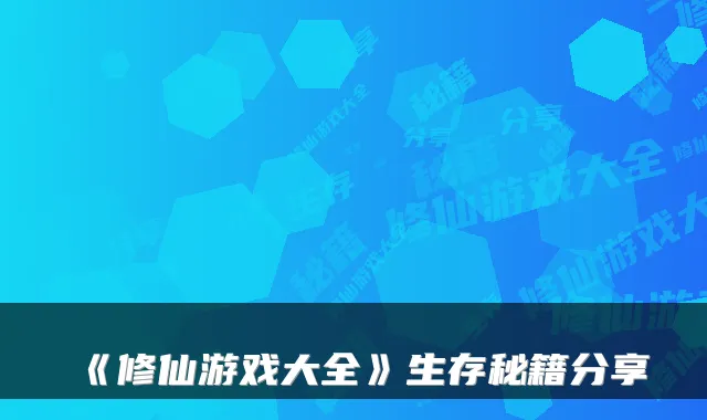 《修仙游戏大全》生存秘籍分享