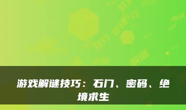 游戏解谜技巧：石门、密码、绝境求生
