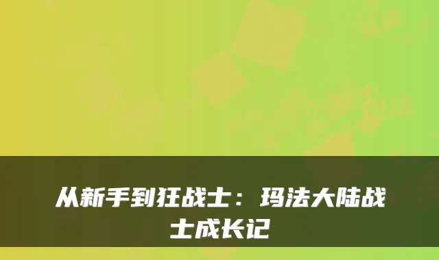 从新手到狂战士：玛法大陆战士成长记