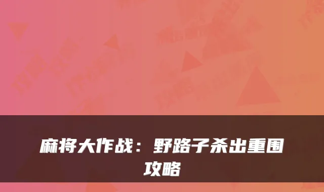 麻将大作战：野路子杀出重围攻略