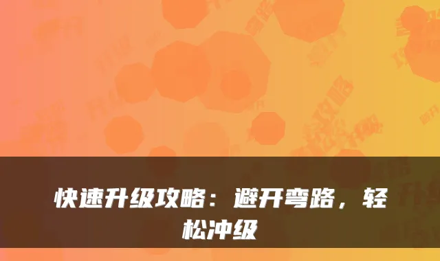 快速升级攻略：避开弯路，轻松冲级