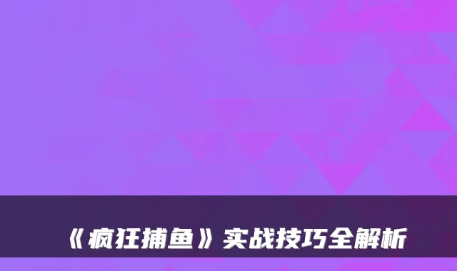 《疯狂捕鱼》实战技巧全解析