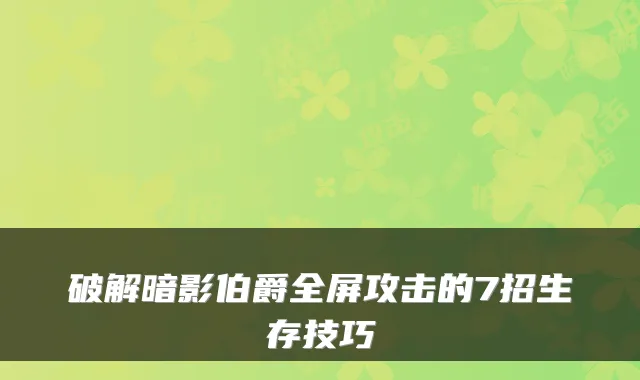 破解暗影伯爵全屏攻击的7招生存技巧
