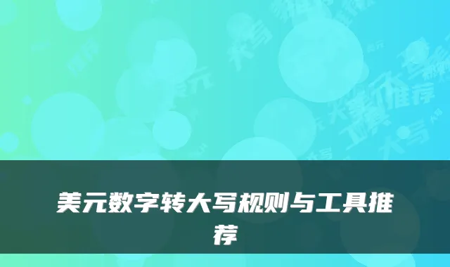 美元数字转大写规则与工具推荐