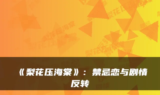 《梨花压海棠》：禁忌恋与剧情反转