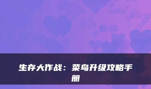 生存大作战：菜鸟升级攻略手册