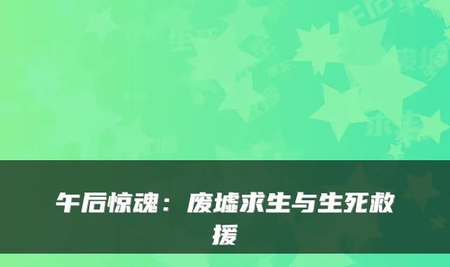 午后惊魂：废墟求生与生死救援