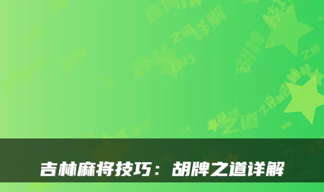 吉林麻将技巧：胡牌之道详解