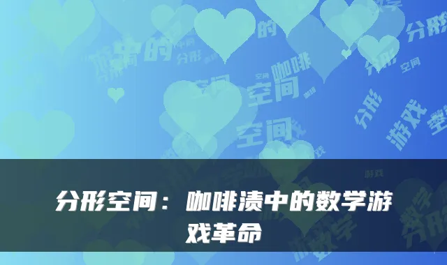 分形空间：咖啡渍中的数学游戏革命
