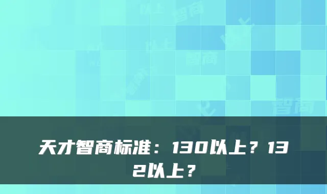 天才智商标准：130以上？132以上？