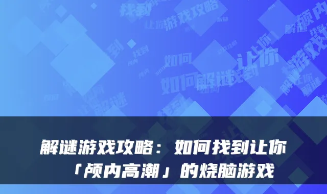 解谜游戏攻略：如何找到让你「颅内高潮」的烧脑游戏