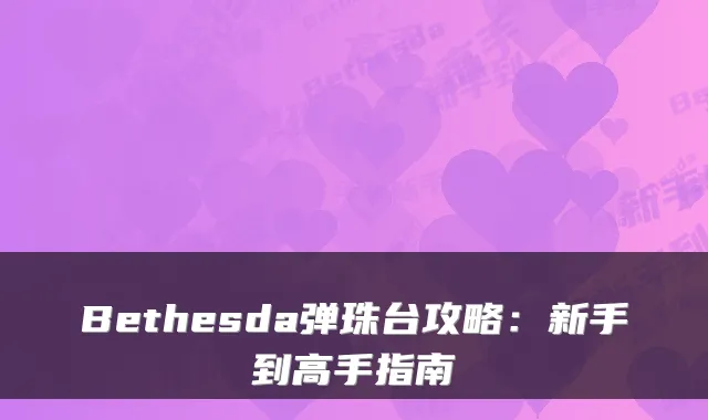 Bethesda弹珠台攻略：新手到高手指南