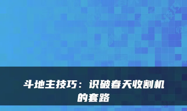 斗地主技巧：识破春天收割机的套路